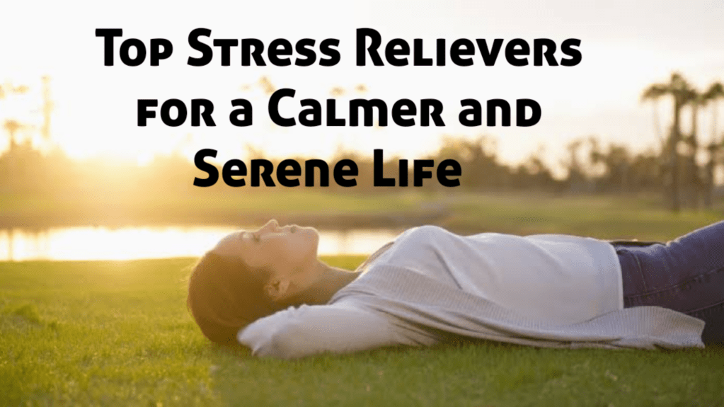 Top Stress Relievers for a Calmer and Serene&nbsp;Life